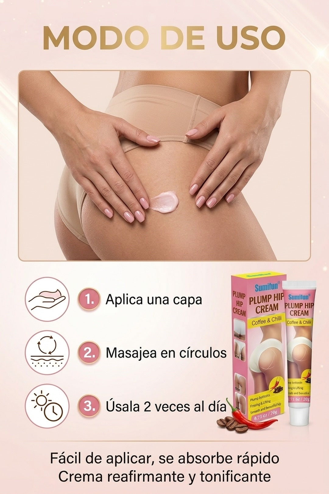 Modo de uso: aplica y masajea sobre los glúteos 2 veces al día